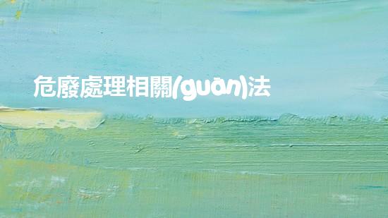 危廢處理相關(guān)法律法規(guī)有哪些內(nèi)容革新化工拆除技術(shù)：突破傳統(tǒng)，創(chuàng)新安全與效率！